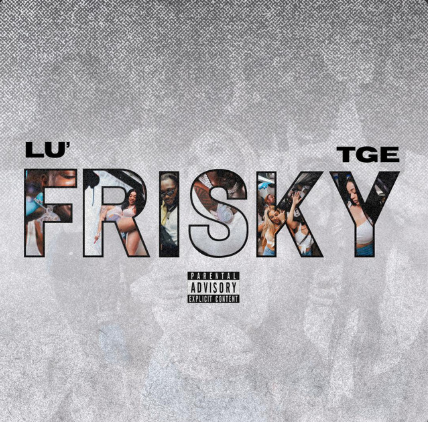 Afrobeats Meets Trap in New Upbeat Single “Frisky” by Lu’ Feat TGETruth